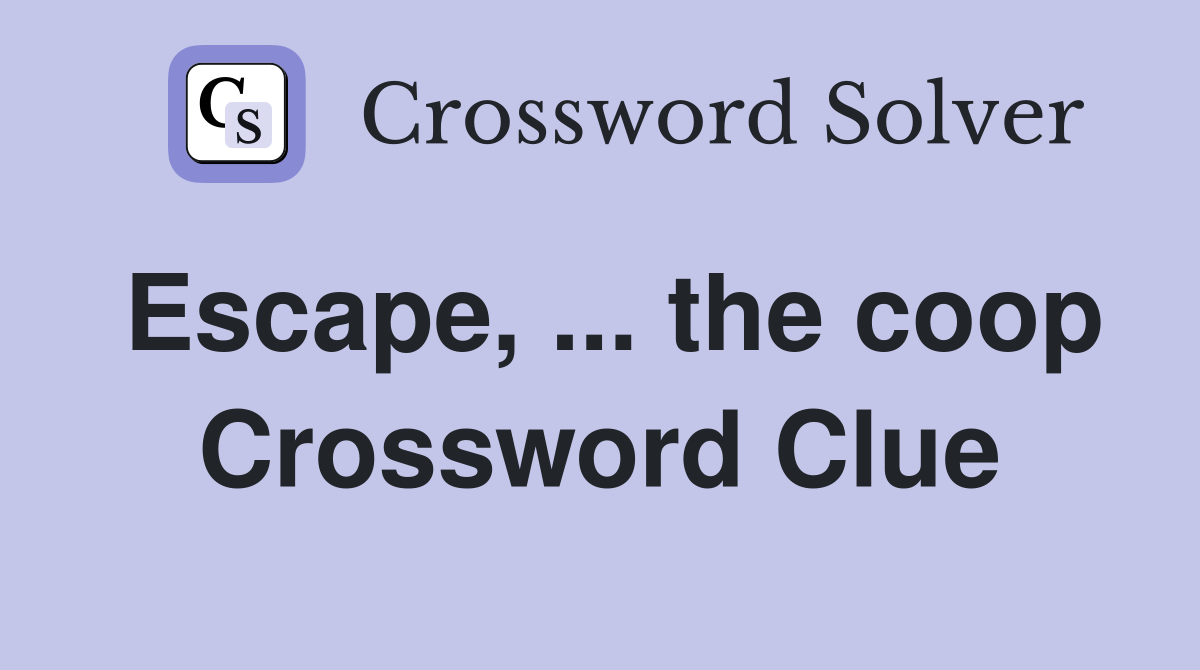 Escape, the coop Crossword Clue Answers Crossword Solver
